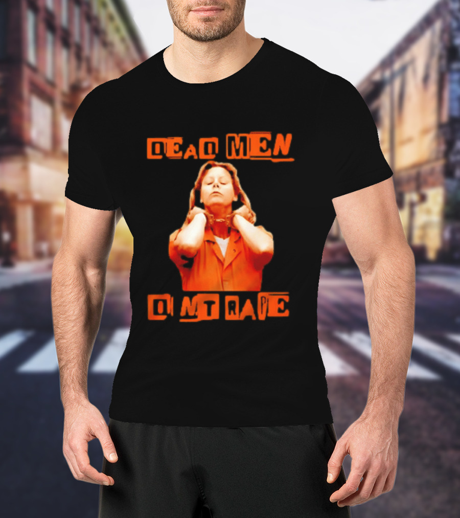 Aileen Wuornos Dead Men Don't Rape Bold Text With Orange Prison Attire T-Shirt