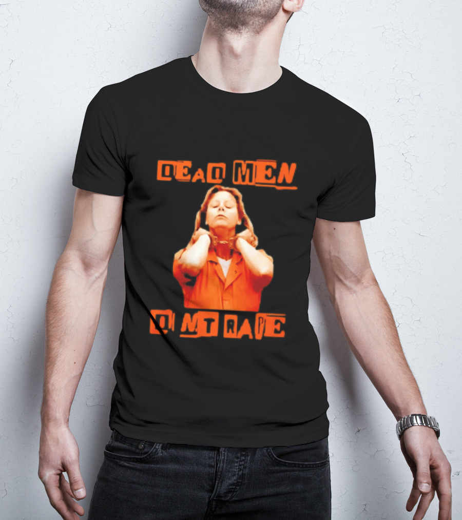 Aileen Wuornos Dead Men Don't Rape Bold Text With Orange Prison Attire T-Shirt