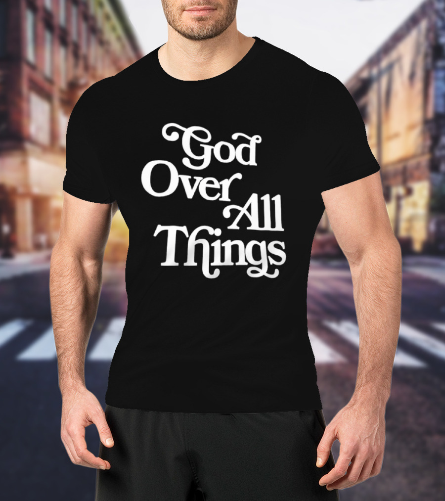 God Over All Things Faithful T-Shirt