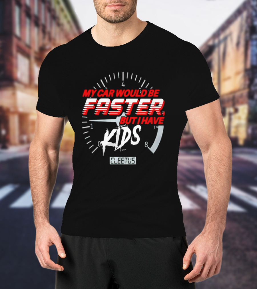 My Car Would Be Faster But I Have Kids Cleetus Tachometer T-Shirt