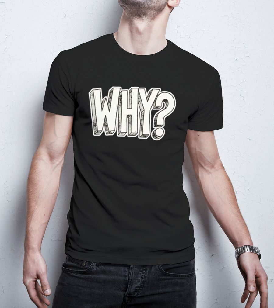 WHY Question Minimalist Curiosity T-Shirt
