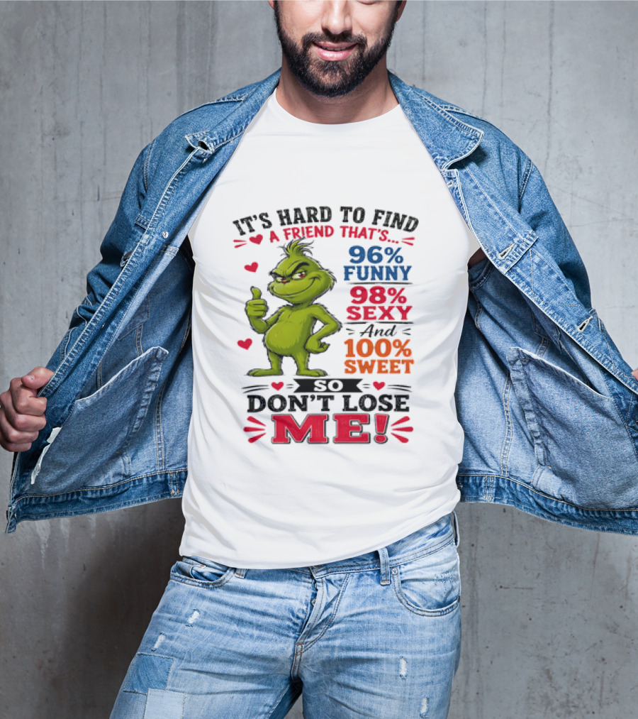 It's Hard To Find A Friend That's 96% Funny 98% Sexy And 100% Sweet Grinch Don't Lose Me T-Shirt
