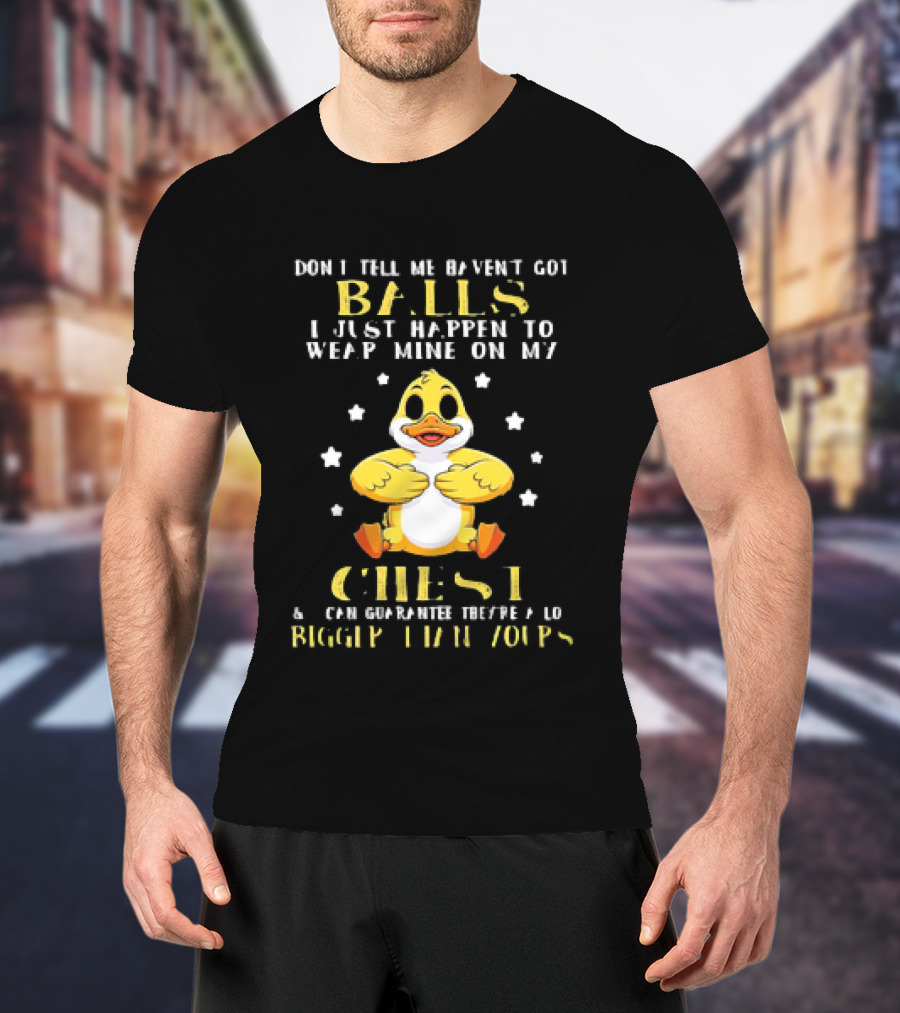 Don't Tell Me Haven't Got Balls Wear Mine On My Chest Bigger Than Yours Cartoon Duck T-Shirt
