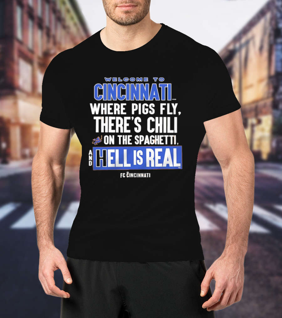 Welcome To Cincinnati Where Pigs Fly There's Chili On The Spaghetti And Hell Is Real FC Cincinnati T-Shirt