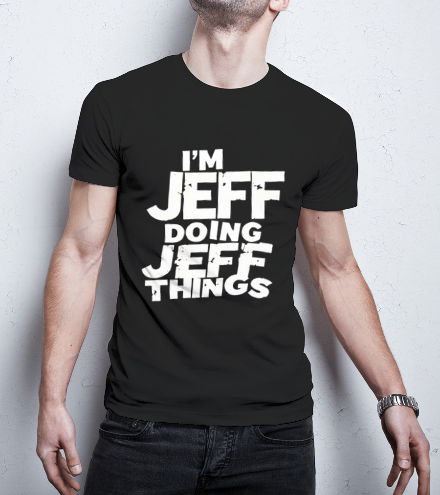 I'm Jeff Doing Jeff Things Distressed Personalized Name T-Shirt