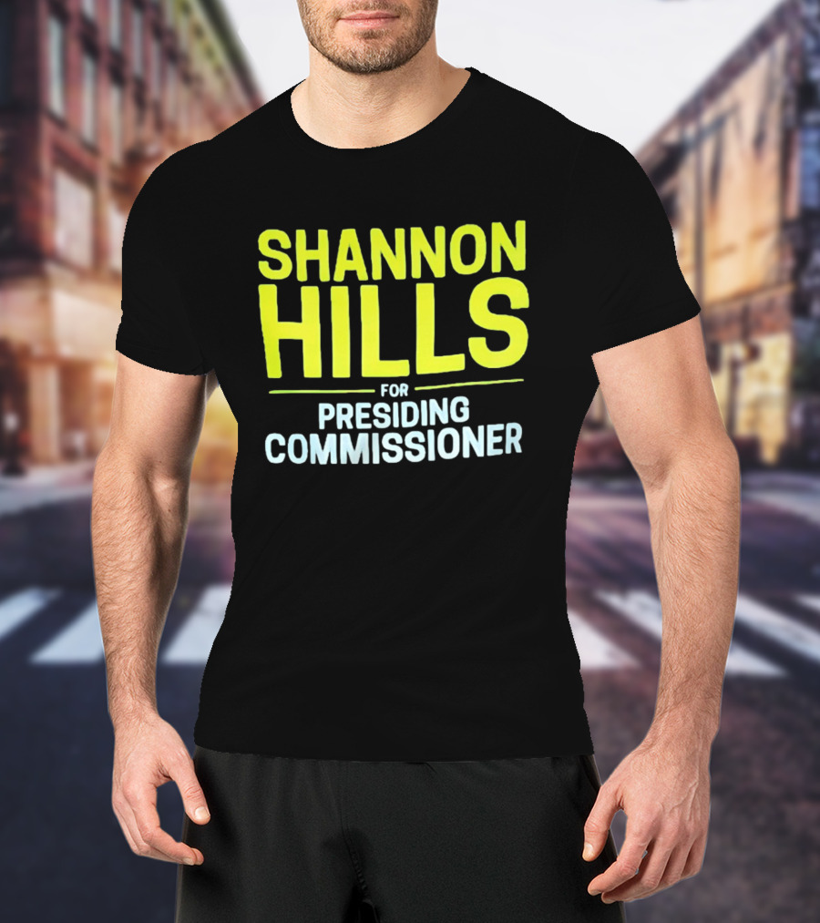 Shannon Hills For Presiding Commissioner T-Shirt