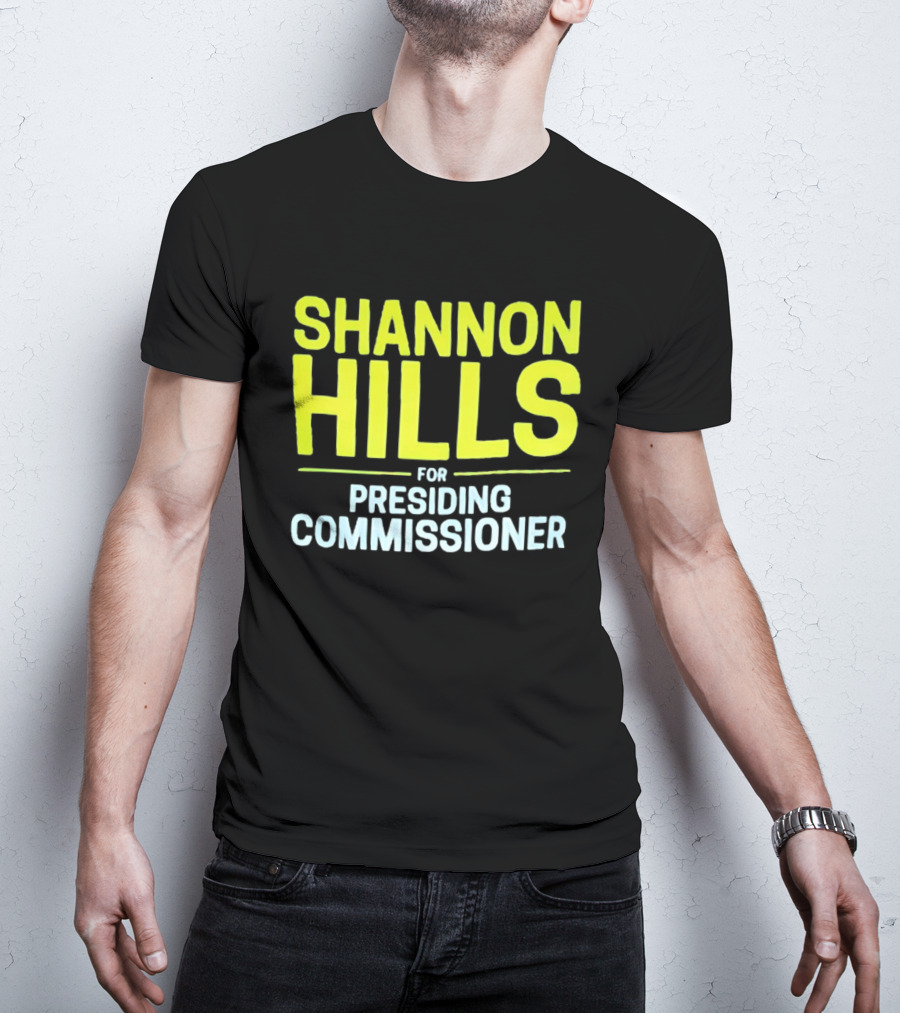 Shannon Hills For Presiding Commissioner T-Shirt