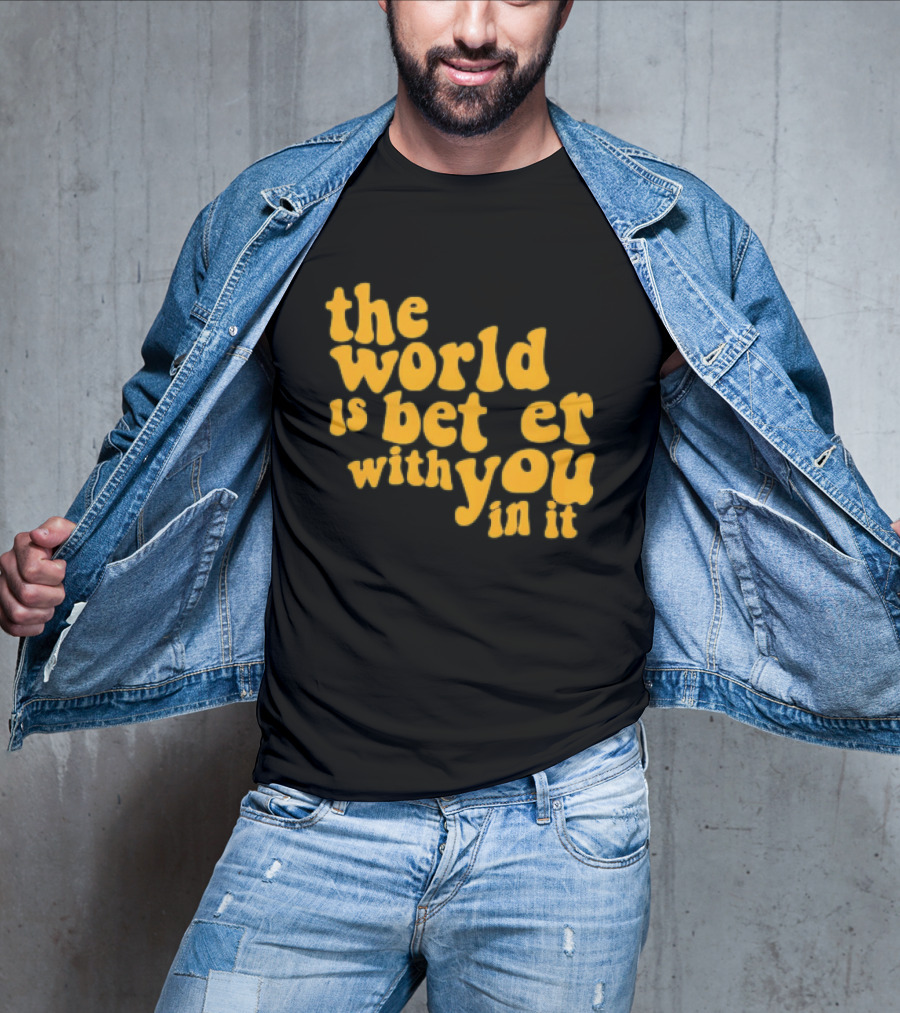 The World Is Better With You In It Motivational T-Shirt