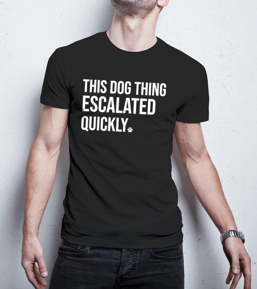 This Dog Thing Escalated Quickly Phrase Text With Asterisk T-Shirt