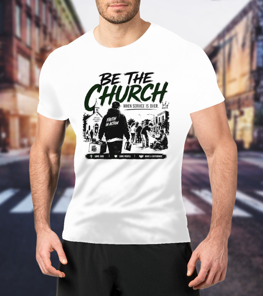 Be The Church When Service Is Over Inspirational Message With Church T-Shirt