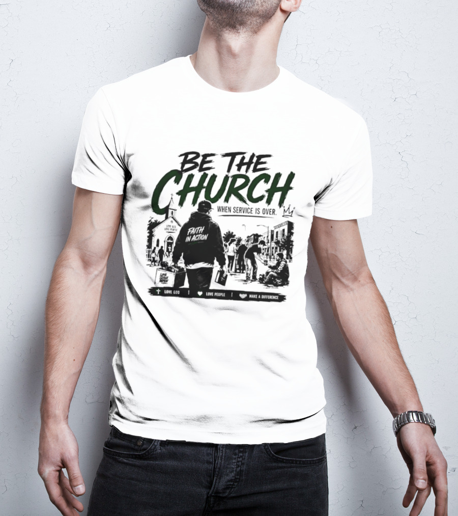 Be The Church When Service Is Over Inspirational Message With Church T-Shirt