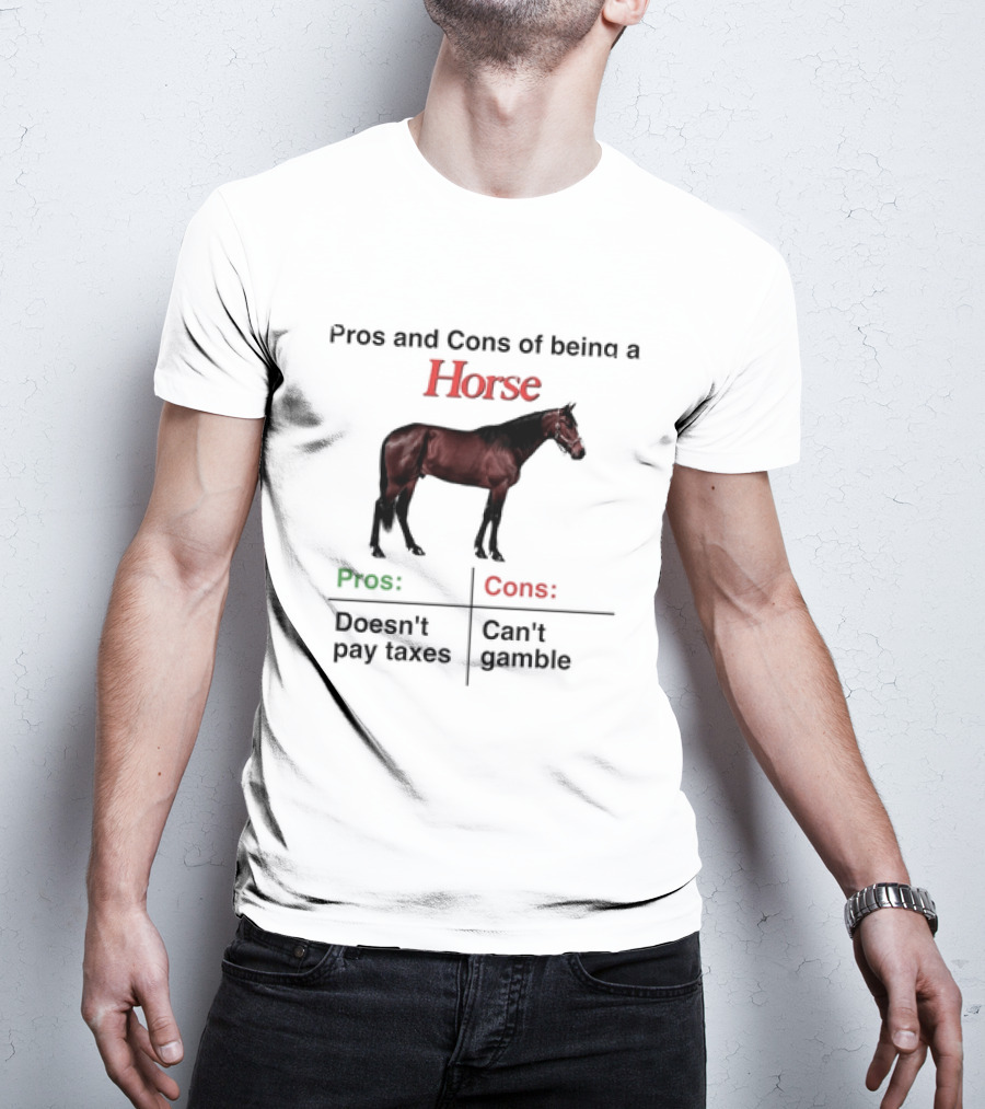Pros And Cons Of Being A Horse Animal Doesn't Pay Taxes Can't Gamble T-Shirt