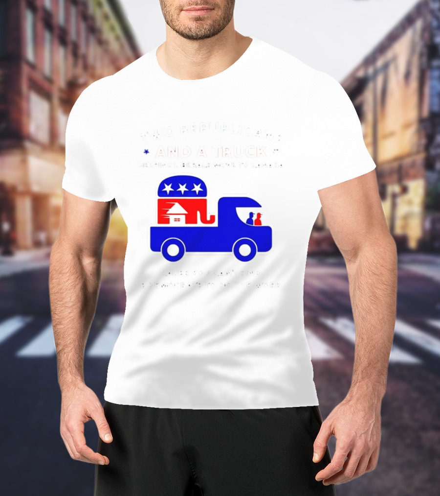Two Republicans And A Truck Helping Liberals Move To Canada GOP Elephant T-Shirt