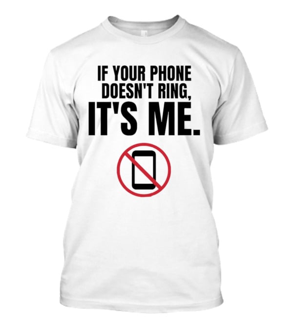 If Your Phone Doesn't Ring It's Me No Calls T-Shirt
