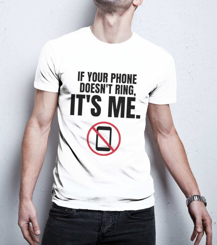 If Your Phone Doesn't Ring It's Me No Calls T-Shirt