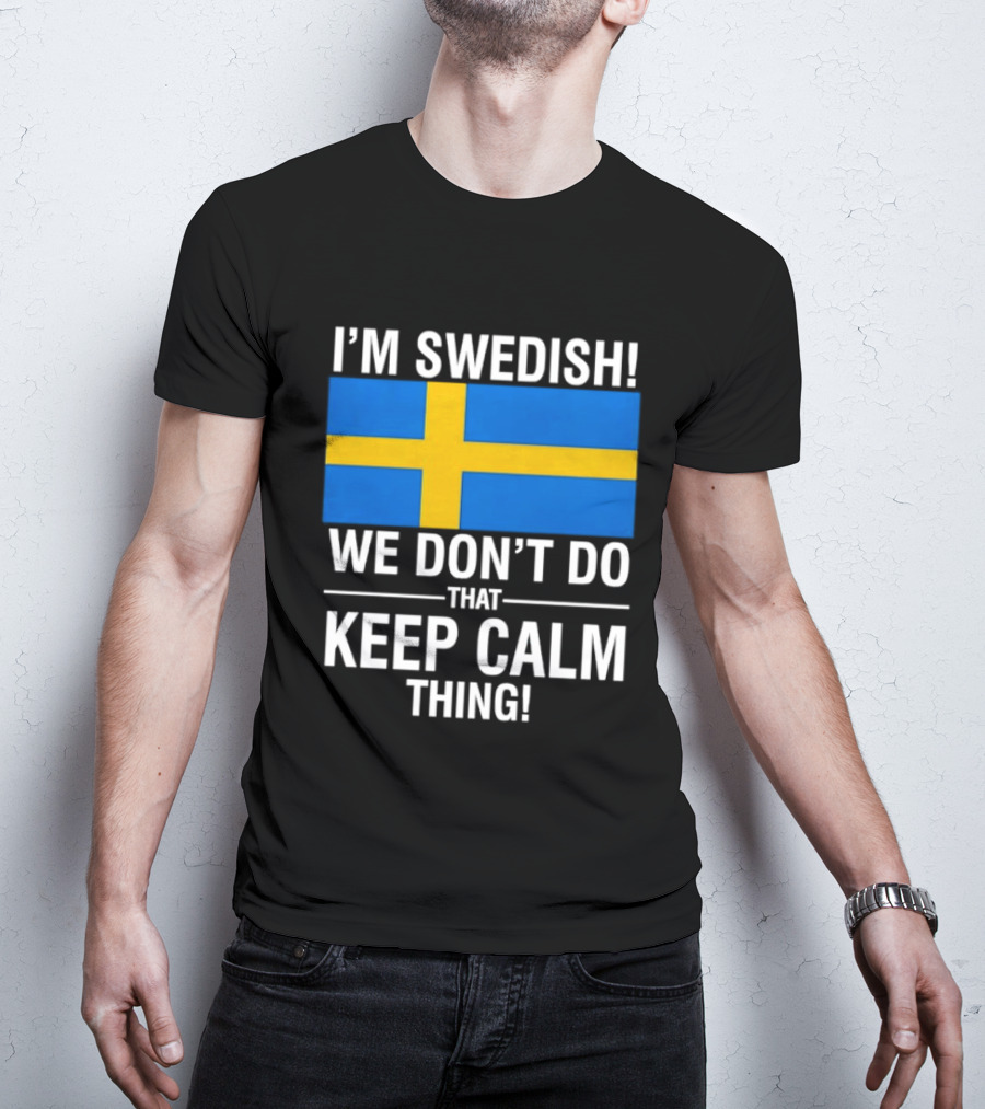 I'm Swedish We Don't Do That Keep Calm Thing National Flag Of Sweden T-Shirt