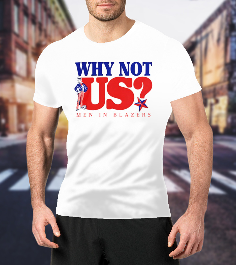 Why Not Us Uncle Sam Men In Blazers 2026 T-Shirt