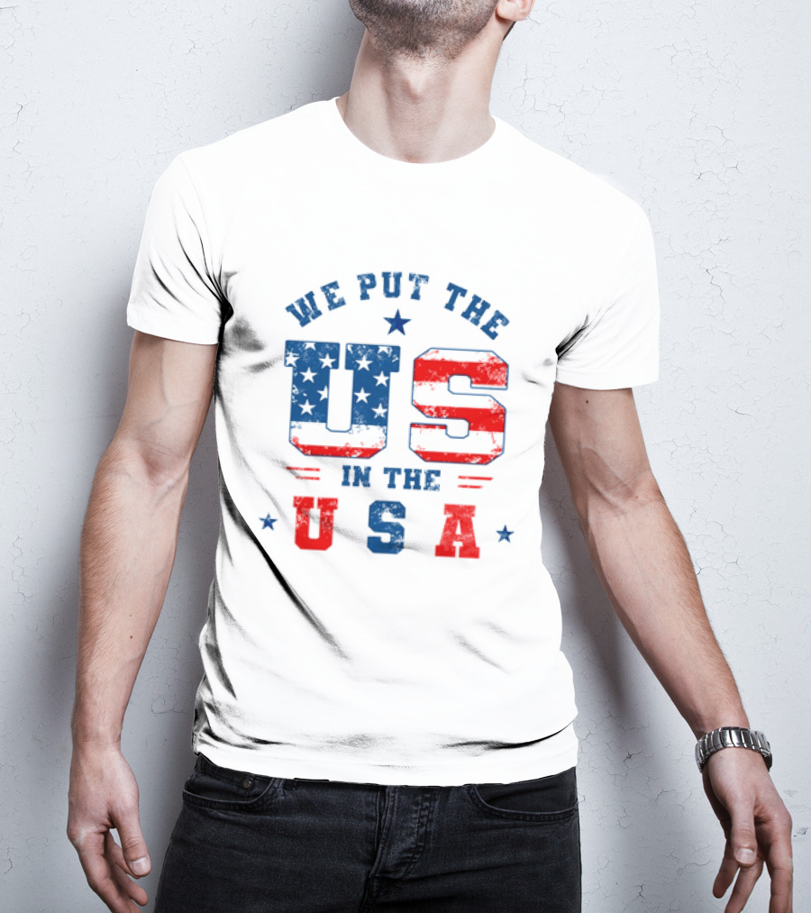 We Put The US In The USA American Flag Patriotic T-Shirt