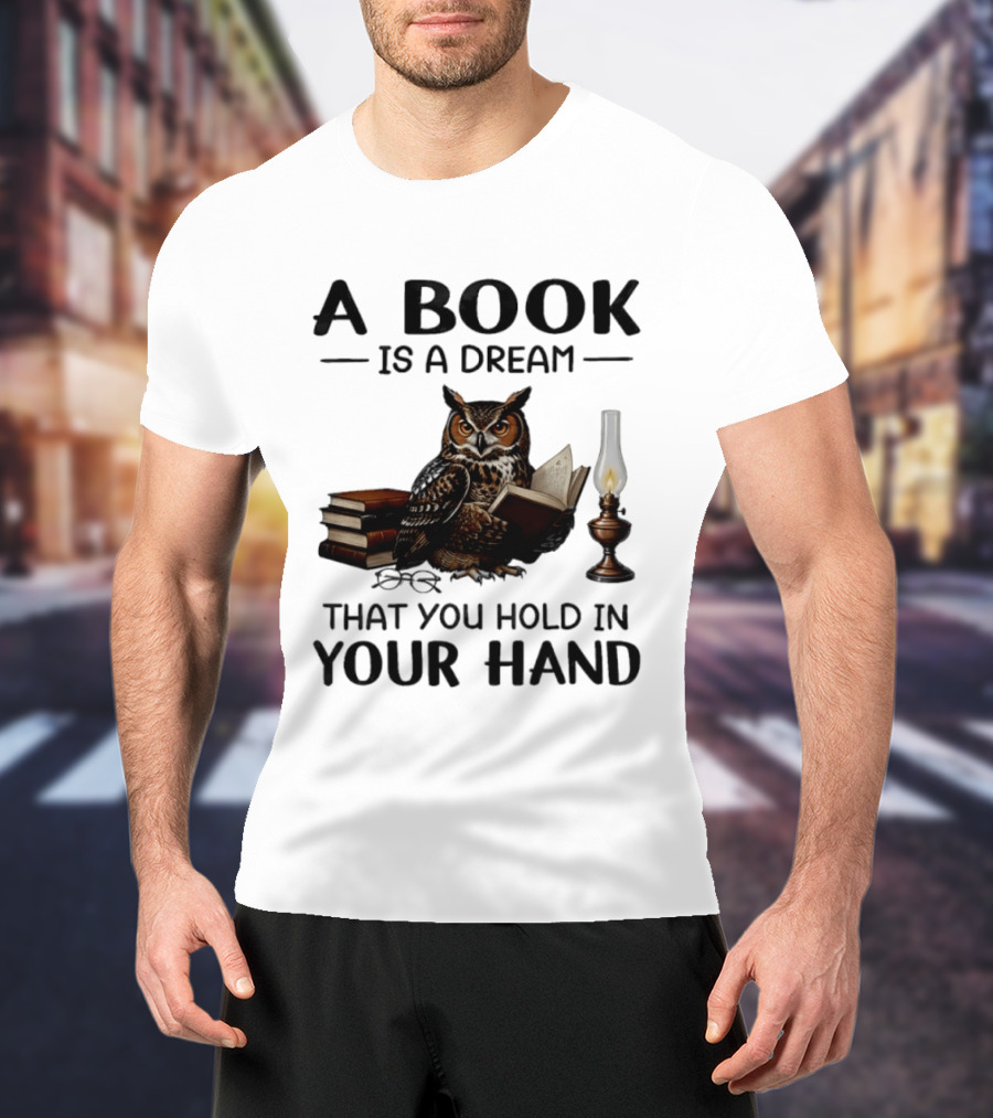A Book Is A Dream That You Hold In Your Hand Owl Reading Book T-Shirt
