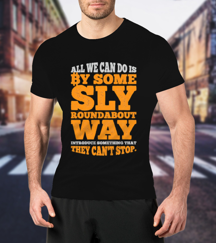 Bitcoin Outlaw All We Can Do Is By Some Sly Roundabout Way Introduce Something They Can't Stop T-Shirt