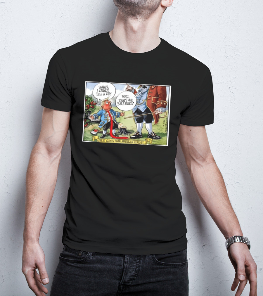 Father I Cannot Tell A Lie Well That's One For A Start Great Scenes From American History T-Shirt