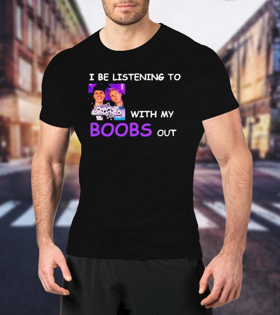 Hard Launch I Be Listening To With My Boobs Out T-Shirt