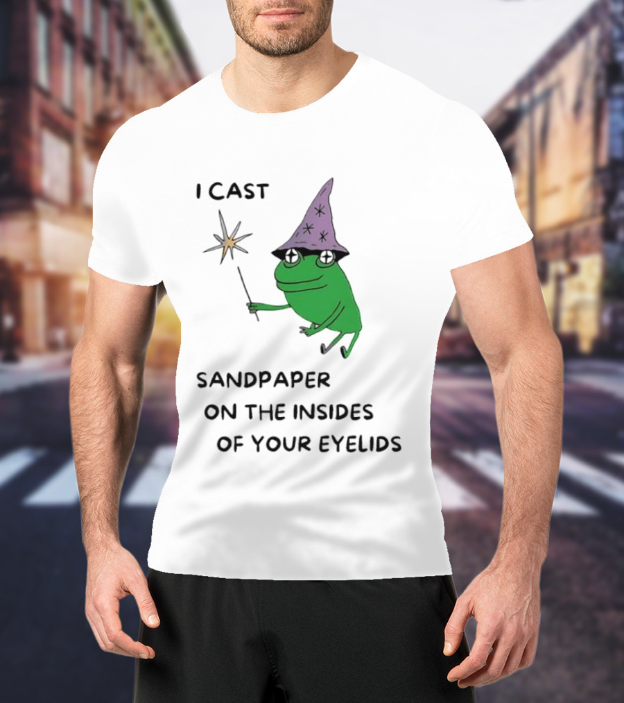 I Cast Sandpaper On The Insides Of Your Eyelids Frog Witch Magic Wand T-Shirt