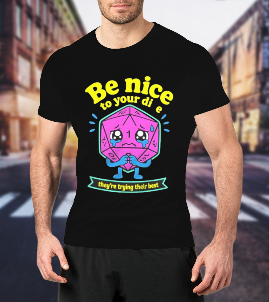 Be Nice To Your Dice D20 They're Trying Their Best Dungeons And Dragons T-Shirt