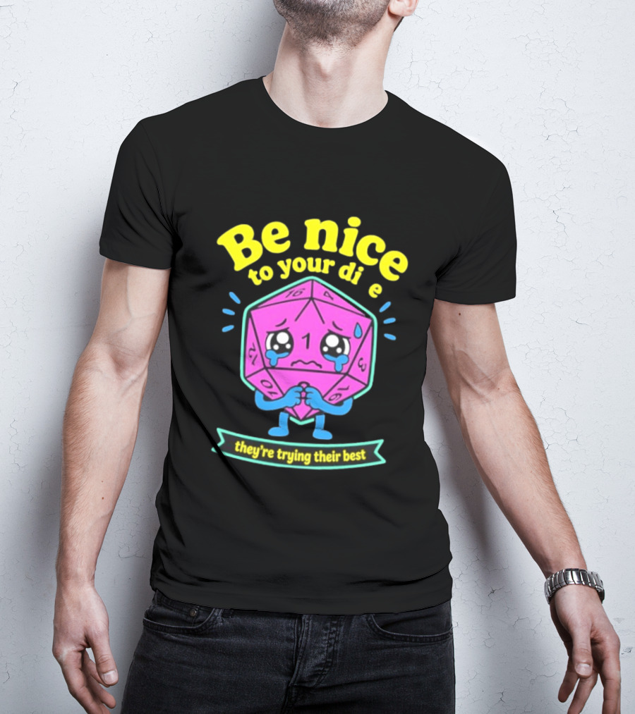 Be Nice To Your Dice D20 They're Trying Their Best Dungeons And Dragons T-Shirt