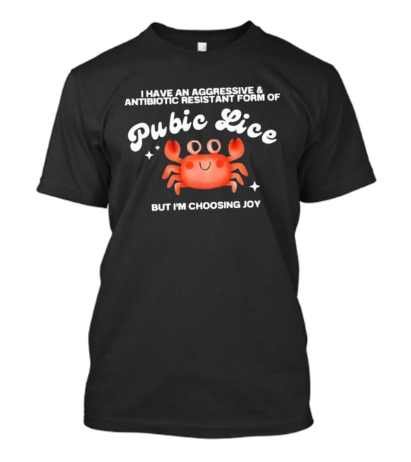 I Have An Aggressive And Antibiotic Resistant Form Of Pubic Lice But I'm Choosing Joy Cute Crab T-Shirt