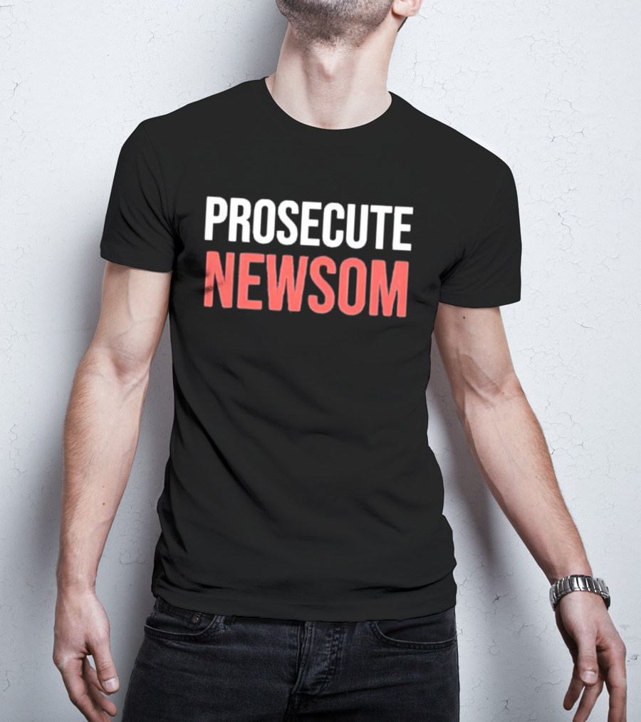 Prosecute Newsom California Political Protest T-Shirt