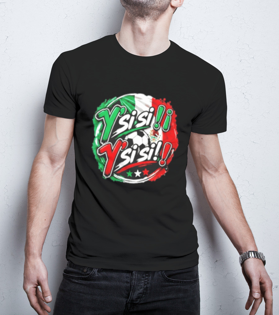 Y' Si Si Y' Si Si Mexico Flag Soccer Ball Stars T-Shirt