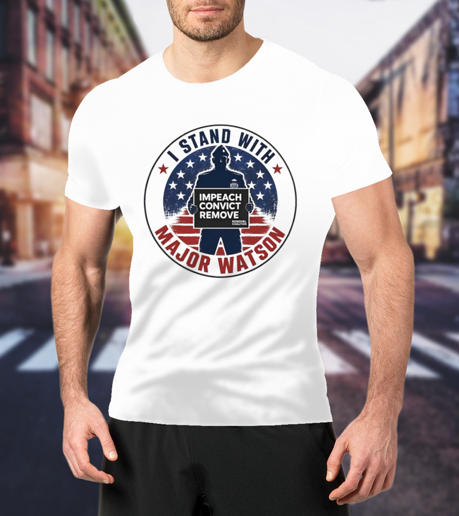 I Stand With Major Watson Impeach Convict Remove Stars And Stripes T-Shirt