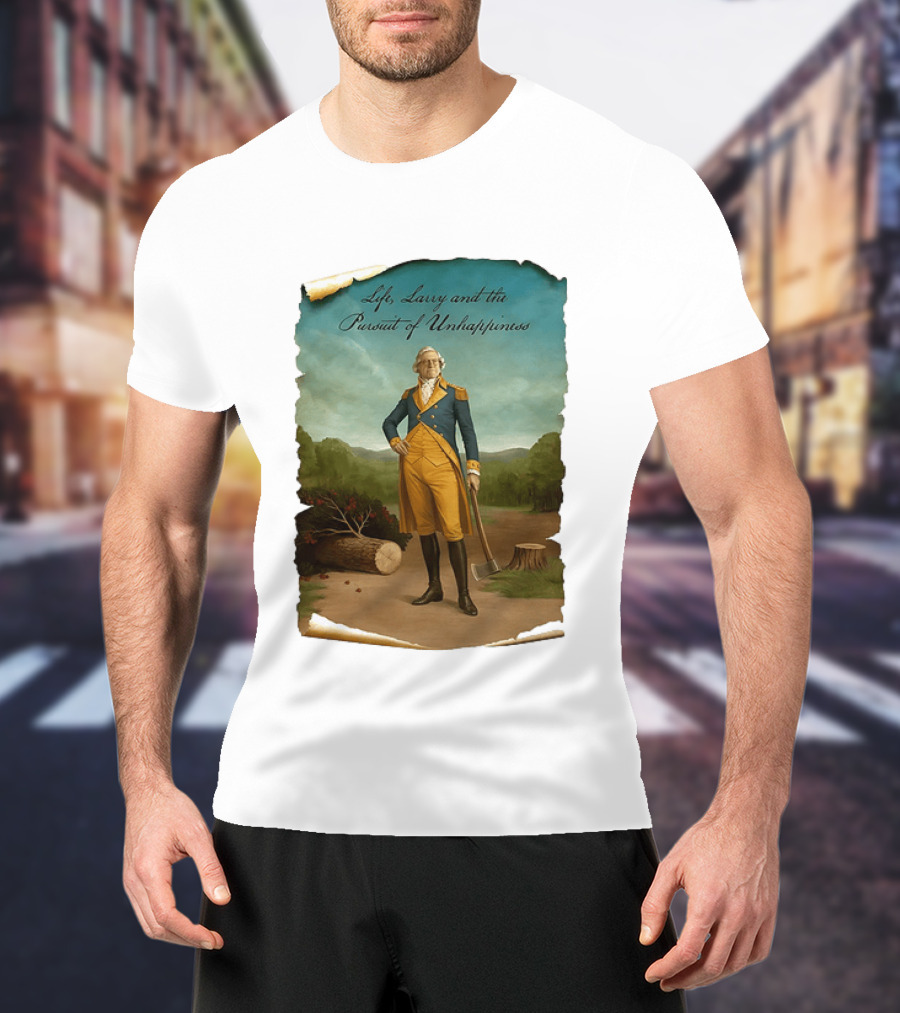 Life Larry And The Pursuit Of Unhappiness Larry As Washington Holding Axe Near Tree Stump T-Shirt