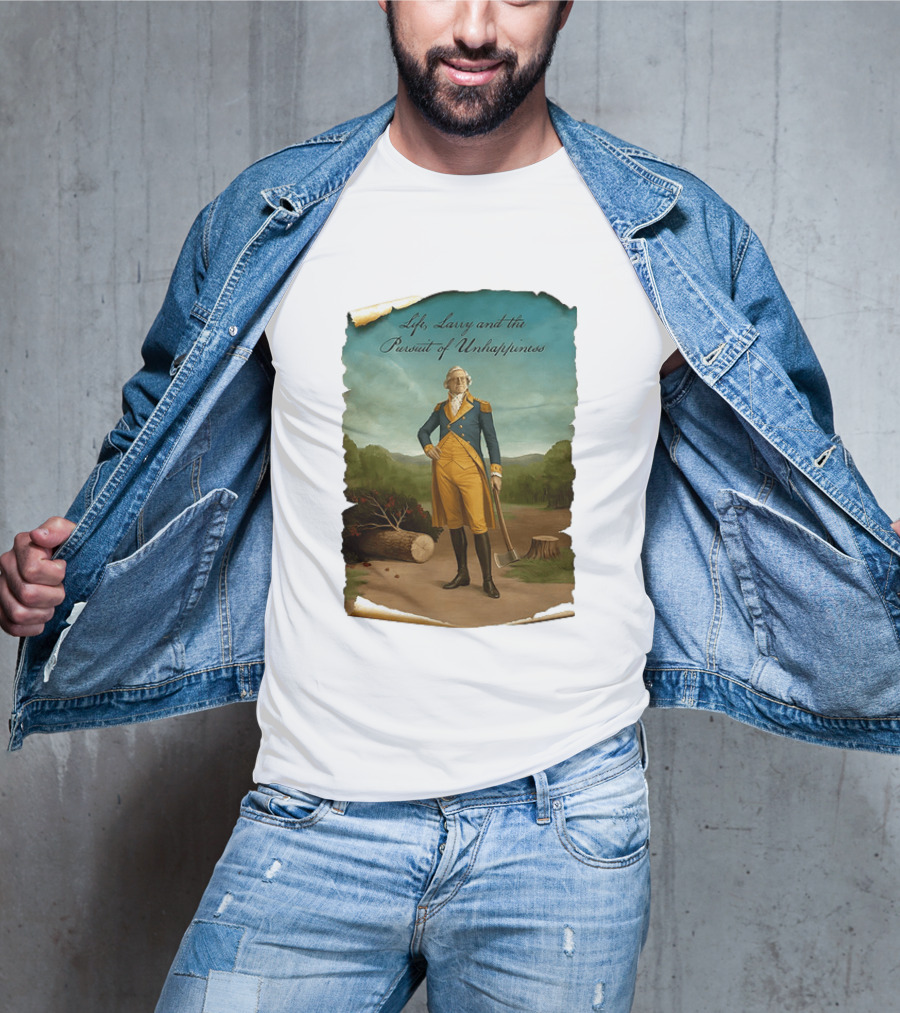Life Larry And The Pursuit Of Unhappiness Larry As Washington Holding Axe Near Tree Stump T-Shirt