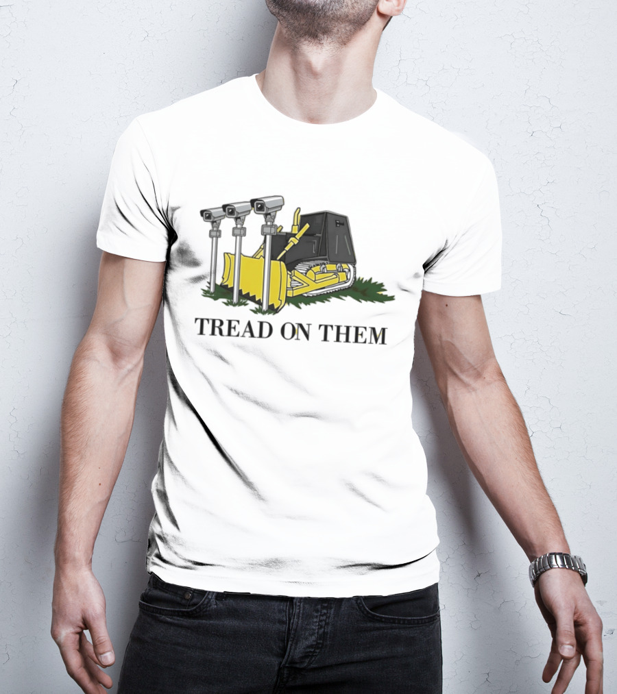 Tread On Them Bulldozer Crushing Surveillance Cameras T-Shirt
