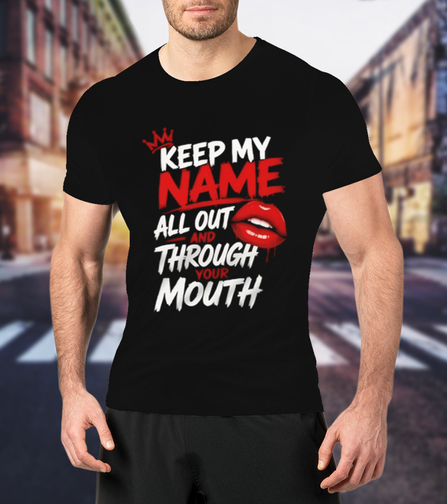 Keep My Name All Out And Through Your Mouth Red Lips Crown T-Shirt