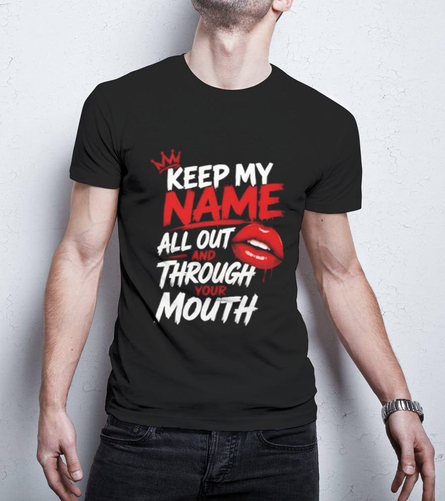 Keep My Name All Out And Through Your Mouth Red Lips Crown T-Shirt