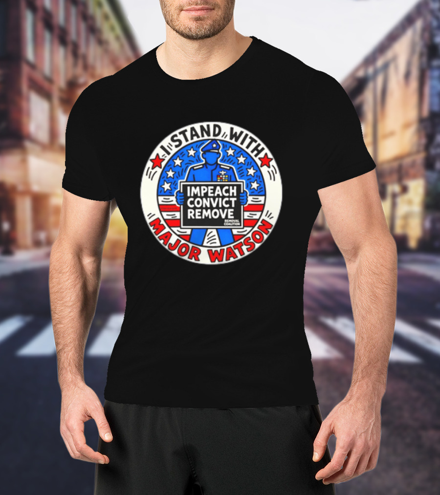 Stand With Major Watson Impeach Convict Remove Coalition T-Shirt