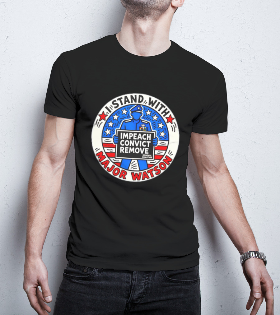 Stand With Major Watson Impeach Convict Remove Coalition T-Shirt