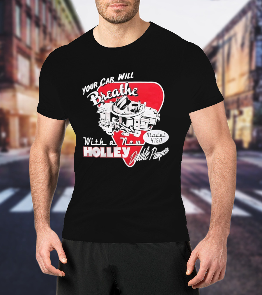 Model 4150 Your Car Will Breathe With A New Holley Double Pumper T-Shirt