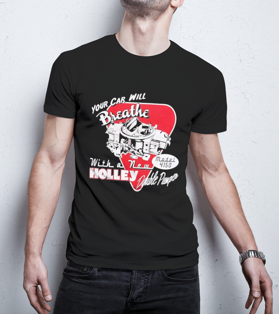 Model 4150 Your Car Will Breathe With A New Holley Double Pumper T-Shirt