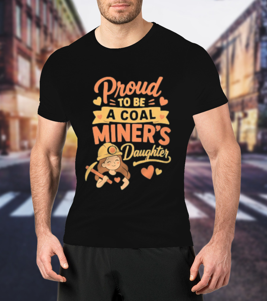 Proud To Be A Coal Miner's Daughter With Hearts And Miner Hat T-Shirt