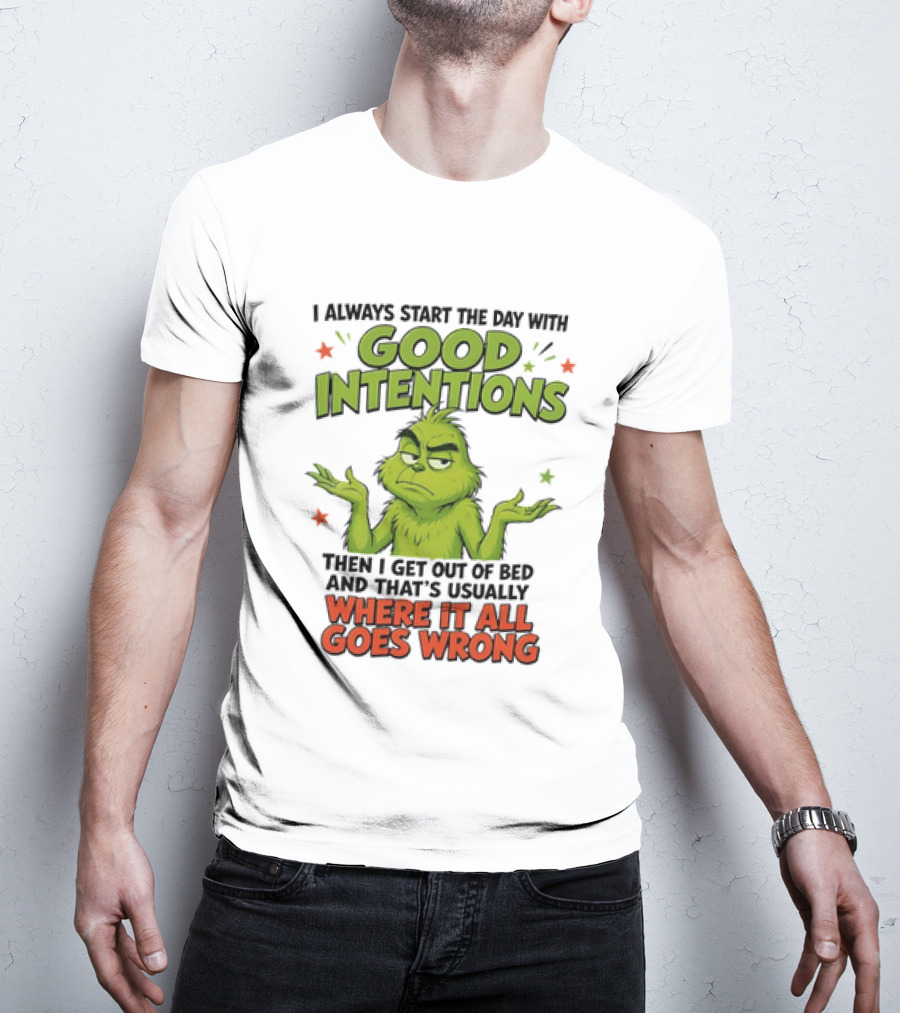 Grinch I Always Start The Day With Good Intentions Then I Get Out Of Bed Where It All Goes Wrong T-Shirt
