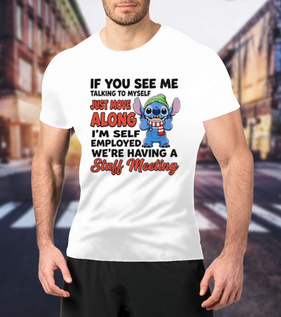 If You See Me Talking To Myself Just Move Along I'm Self Employed We're Having A Staff Meeting Stitch Edition T-Shirt