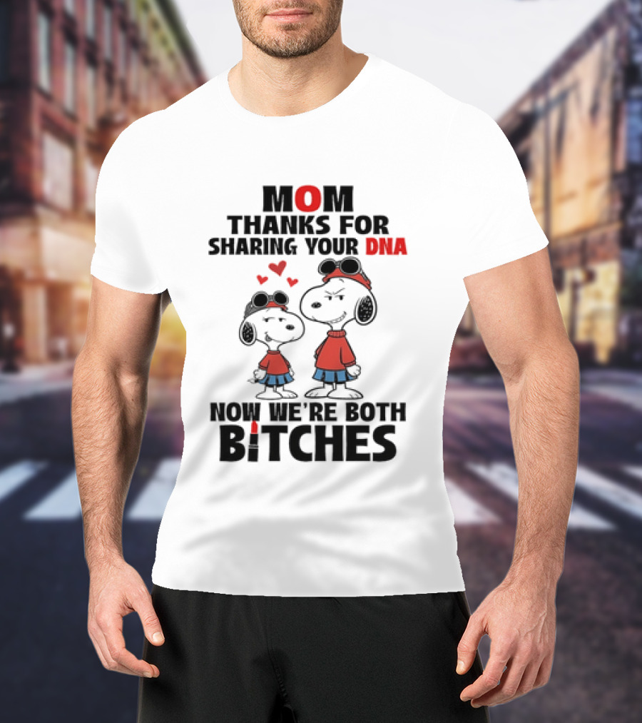 Snoopy Mom Thanks For Sharing Your DNA Now We're Both Bitches T-Shirt