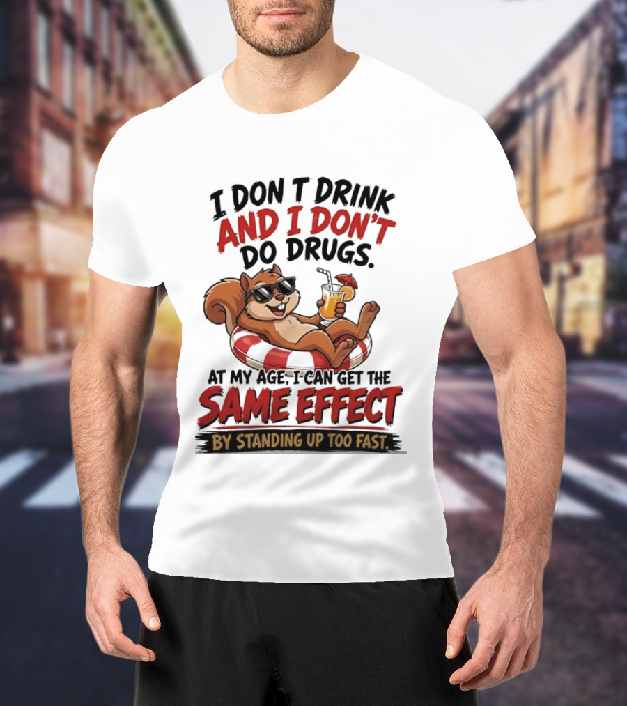 Squirrel I Don't Drink And I Don't Do Drugs Same Effect By Standing Up Too Fast T-Shirt