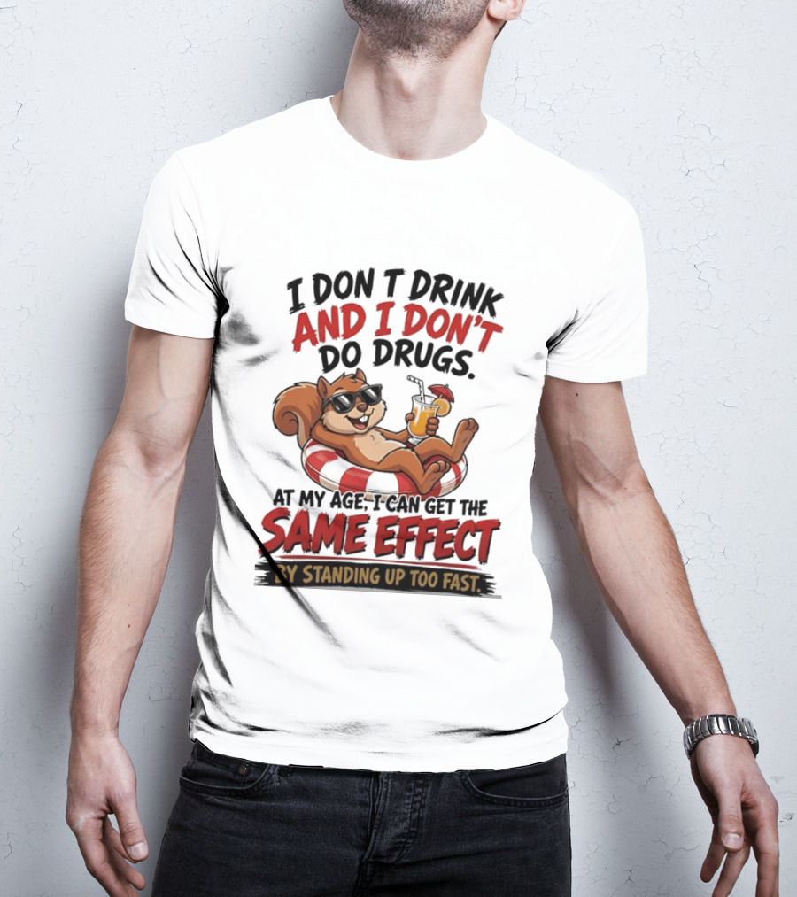 Squirrel I Don't Drink And I Don't Do Drugs Same Effect By Standing Up Too Fast T-Shirt