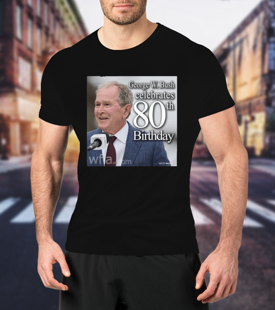 George W. Bush Celebrates 80th Birthday T-Shirt