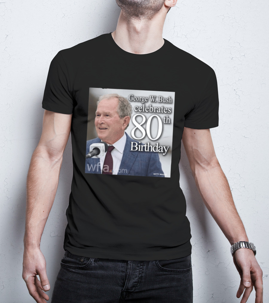 George W. Bush Celebrates 80th Birthday T-Shirt